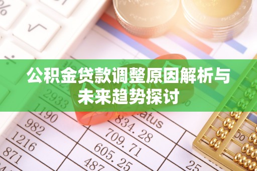 清水公积金贷款调整原因解析与未来趋势探讨
