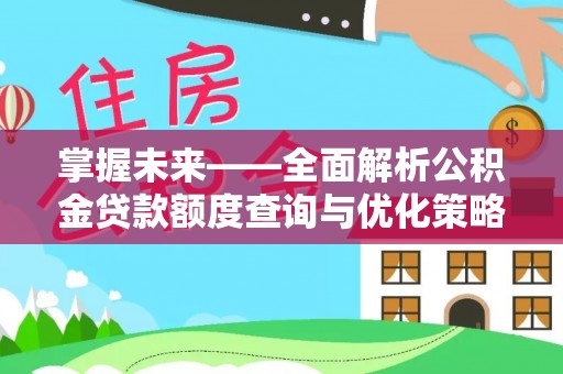 清水掌握未来——全面解析公积金贷款额度查询与优化策略