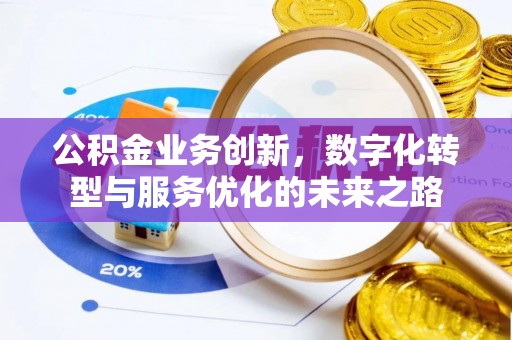 清水公积金业务创新，数字化转型与服务优化的未来之路