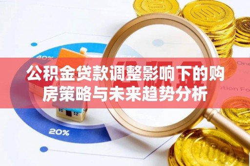 清水公积金贷款调整影响下的购房策略与未来趋势分析