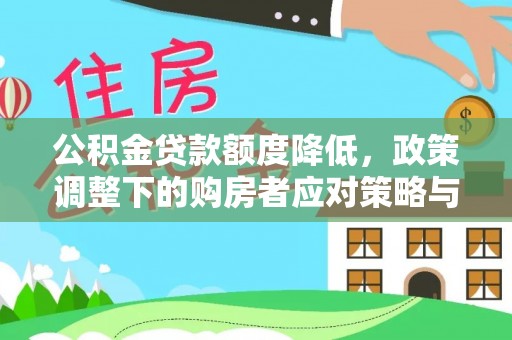 清水公积金贷款额度降低，政策调整下的购房者应对策略与未来趋势