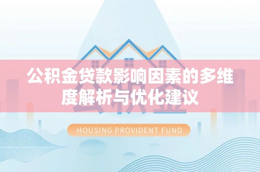 清水公积金贷款影响因素的多维度解析与优化建议