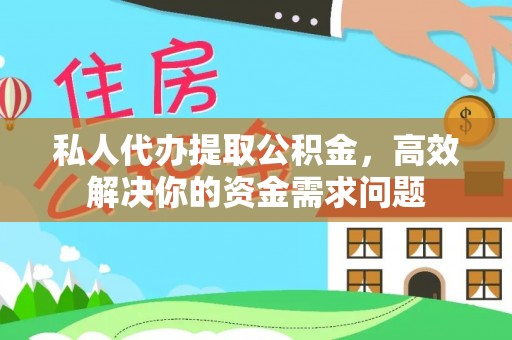 清水私人代办提取公积金，高效解决你的资金需求问题