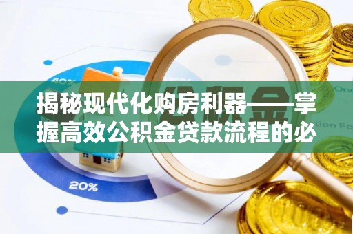 清水揭秘现代化购房利器——掌握高效公积金贷款流程的必备指南