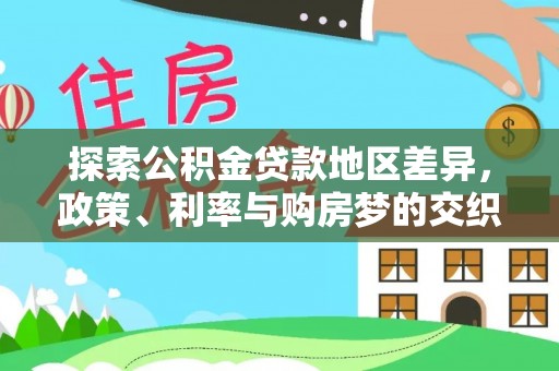 清水探索公积金贷款地区差异，政策、利率与购房梦的交织