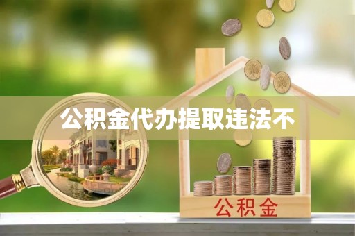 清水公积金代办提取违法不
