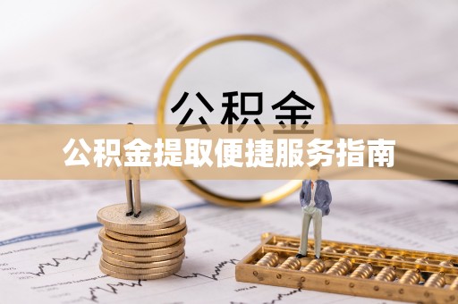 清水公积金提取便捷服务指南
