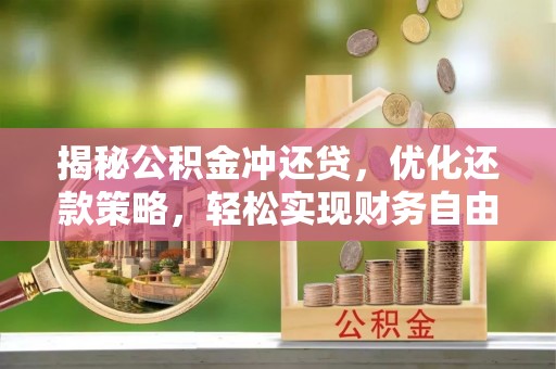 清水揭秘公积金冲还贷，优化还款策略，轻松实现财务自由